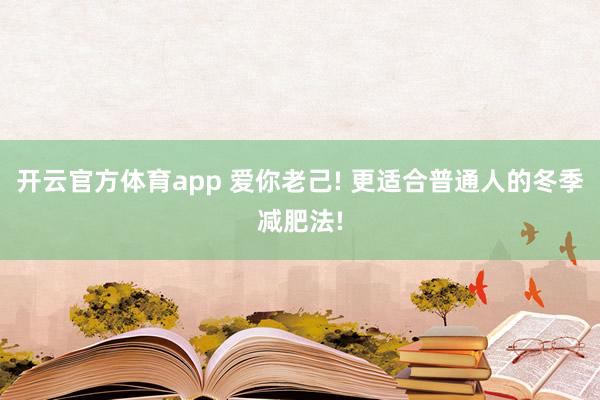 开云官方体育app 爱你老己! 更适合普通人的冬季减肥法!