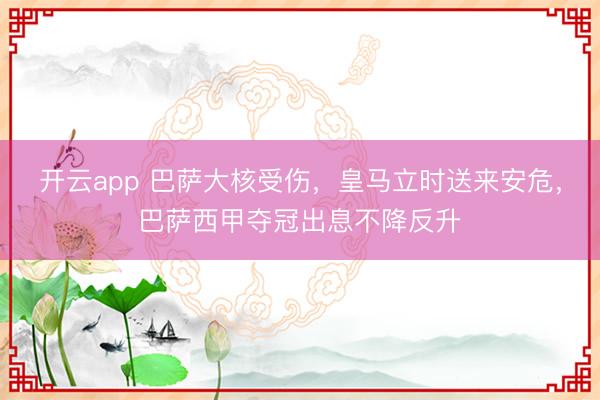 开云app 巴萨大核受伤,皇马立时送来安危,巴萨西甲夺冠出息不降反升